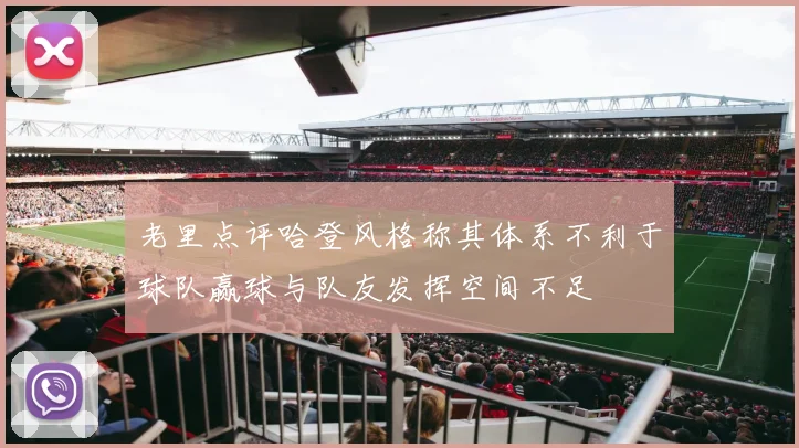 老里点评哈登风格称其体系不利于球队赢球与队友发挥空间不足