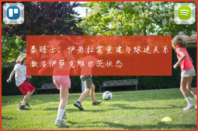 泰晤士：伊劳拉需重建与球迷关系激活伊萨克维尔茨状态